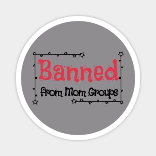 Banned from Mom Groups Magnet